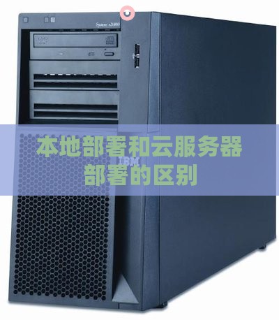 本地部署和云服务器部署的区别