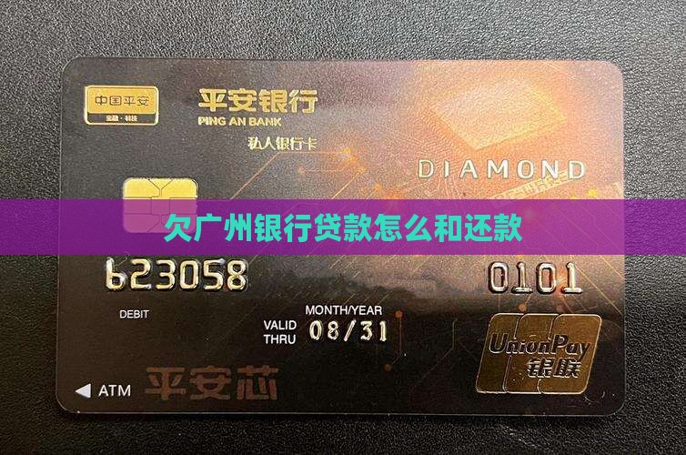 欠广州银行贷款怎么办理和还款