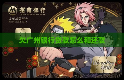 欠广州银行贷款怎么办理和还款