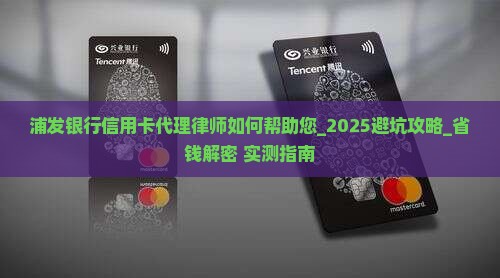 浦发银行信用卡代理律师如何帮助您