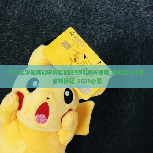 支付宝没逾期能申请延期还款吗如何操作